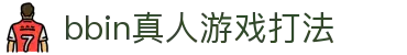 bbin真人游戏打法 - (中国)金昌bbin真人游戏打法公司欢迎您